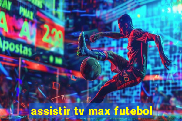 assistir tv max futebol